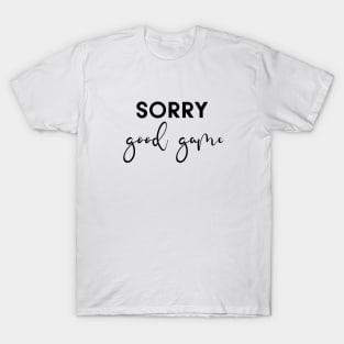 Sorry Good game T-Shirt